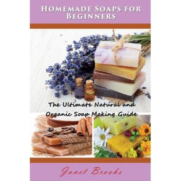 Janet Brooks Other - Homemade Soaps for Beginners: The Ultimate Natural and Organic Soap Making Guide